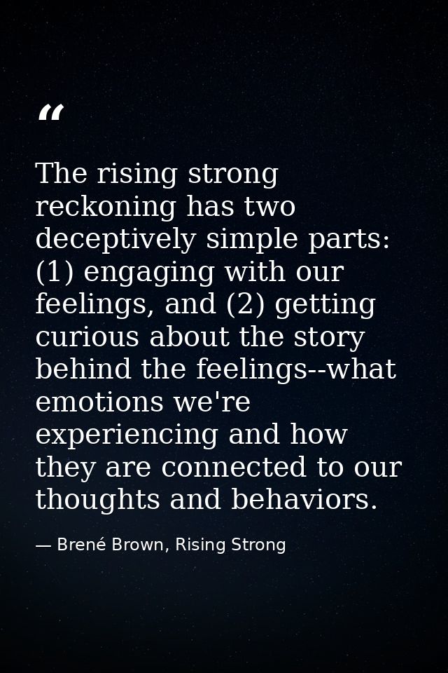 The rising strong reckoning has two deceptively simple parts: (1) engaging with our feelings, and (2) getting curious ab — Brené Brown, Rising Strong