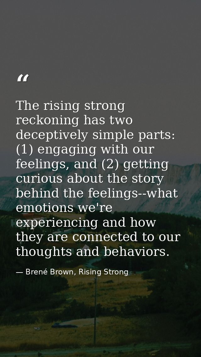 The rising strong reckoning has two deceptively simple parts: (1) engaging with our feelings, and (2) getting curious ab — Brené Brown, Rising Strong