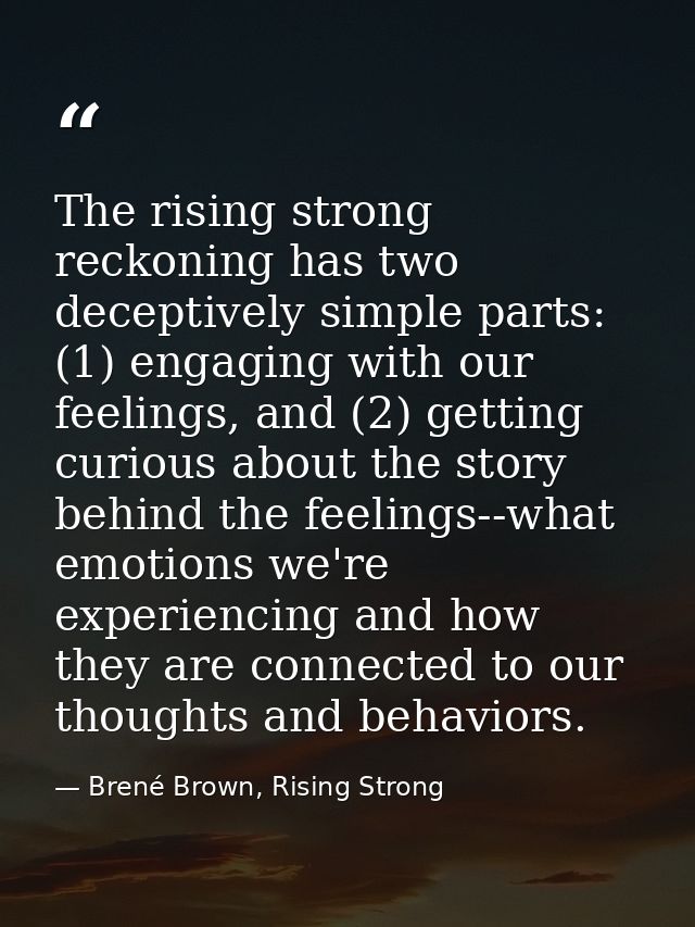 The rising strong reckoning has two deceptively simple parts: (1) engaging with our feelings, and (2) getting curious ab — Brené Brown, Rising Strong