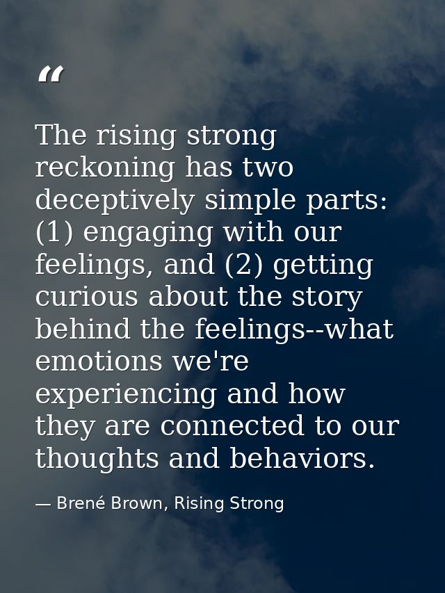 The rising strong reckoning has two deceptively simple parts: (1) engaging with our feelings, and (2) getting curious ab — Brené Brown, Rising Strong