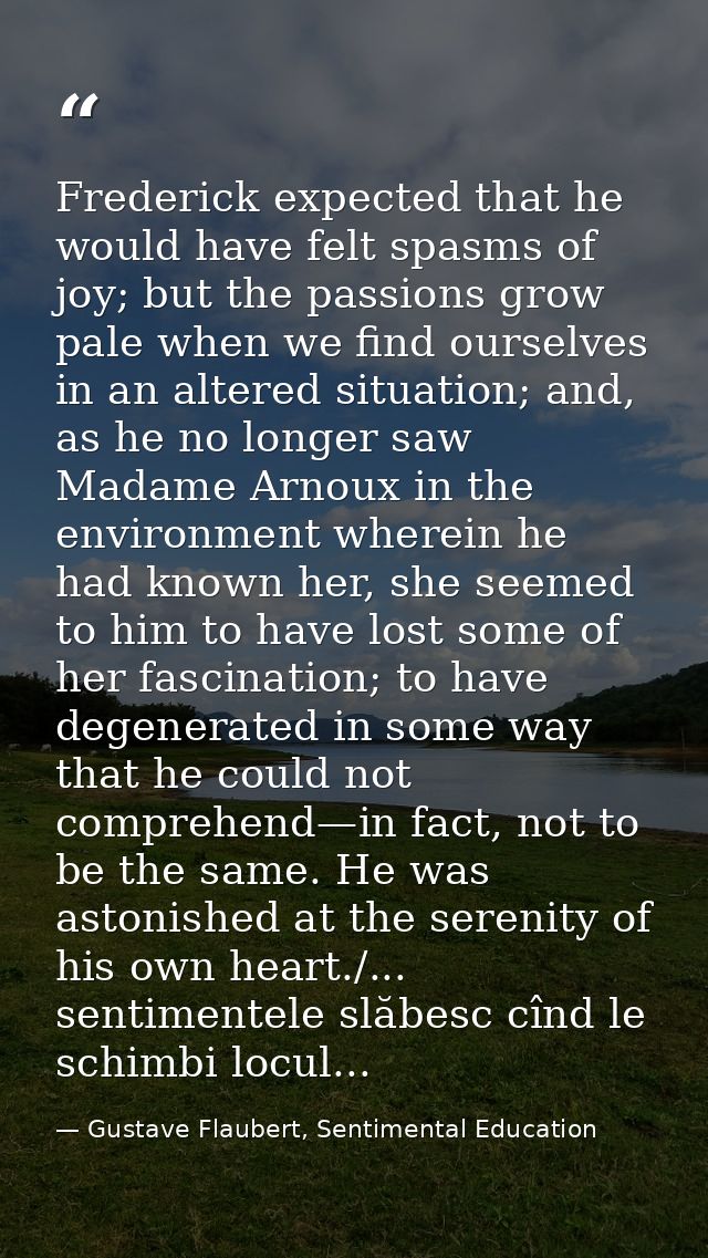 Frederick expected that he would have felt spasms of joy; but the passions grow pale when we find ourselves in an altere — Gustave Flaubert, Sentimental Education