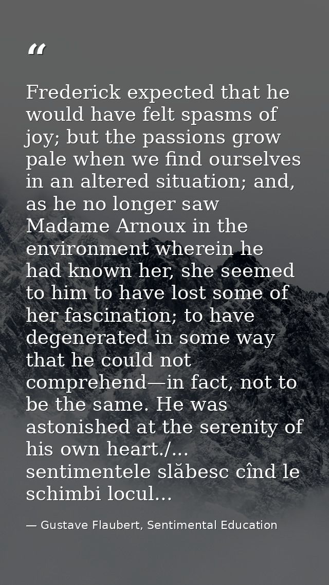 Frederick expected that he would have felt spasms of joy; but the passions grow pale when we find ourselves in an altere — Gustave Flaubert, Sentimental Education