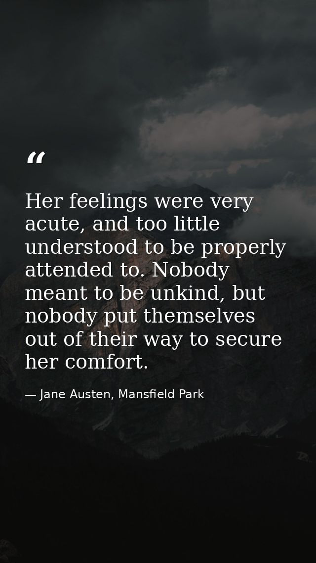 Her feelings were very acute, and too little understood to be properly attended to. Nobody meant to be unkind, but nobod — Jane Austen, Mansfield Park