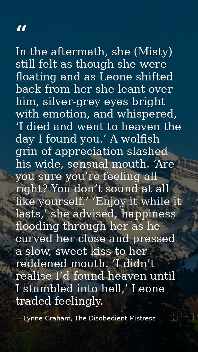 In the aftermath, she (Misty) still felt as though she were floating and as Leone shifted back from her she leant over h — Lynne Graham, The Disobedient Mistress