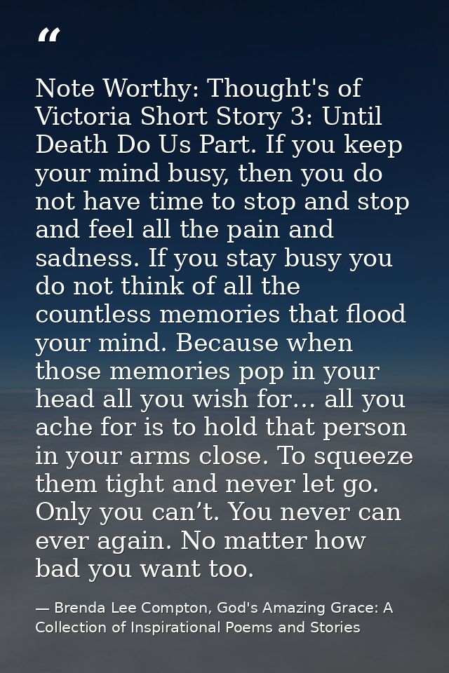 Note Worthy: Thought's of Victoria Short Story 3: Until Death Do Us Part. If you keep your mind busy, then you do not ha — Brenda Lee Compton, God's Amazing Grace: A Collection of Inspirational Poems and Stories