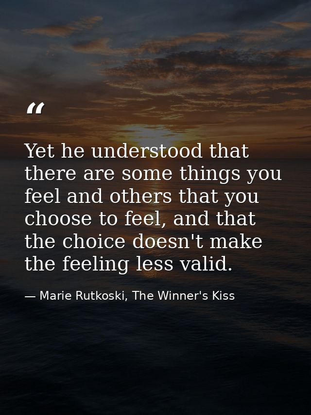 Yet he understood that there are some things you feel and others that you choose to feel, and that the choice doesn't ma — Marie Rutkoski, The Winner's Kiss