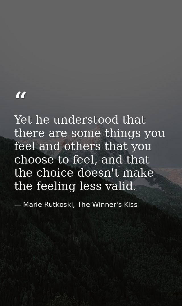 Yet he understood that there are some things you feel and others that you choose to feel, and that the choice doesn't ma — Marie Rutkoski, The Winner's Kiss