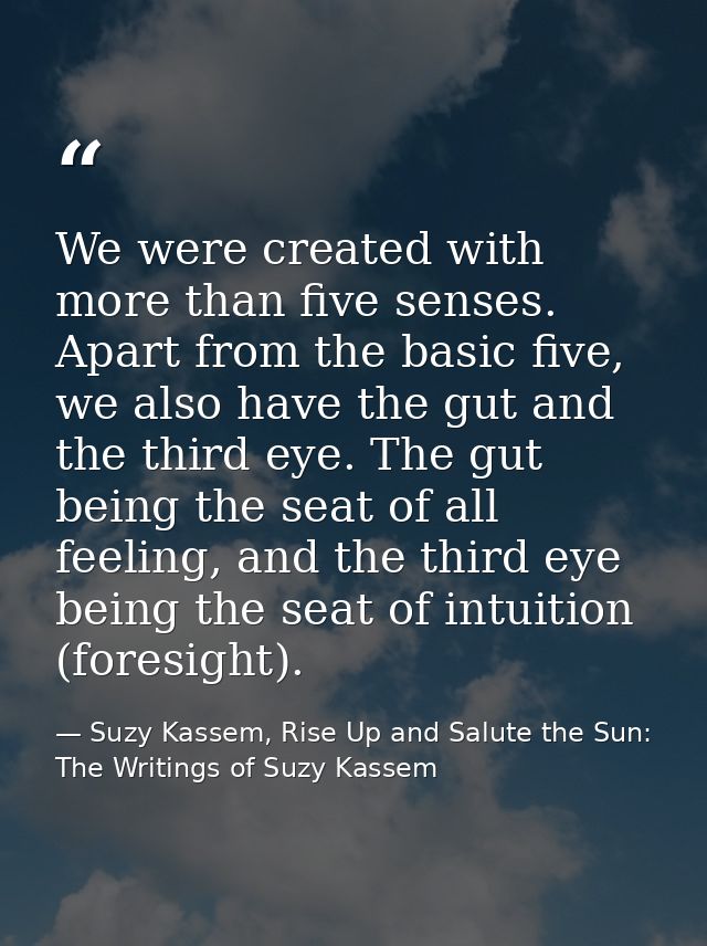 We were created with more than five senses. Apart from the basic five, we also have the gut and the third eye. The gut b — Suzy Kassem, Rise Up and Salute the Sun: The Writings of Suzy Kassem
