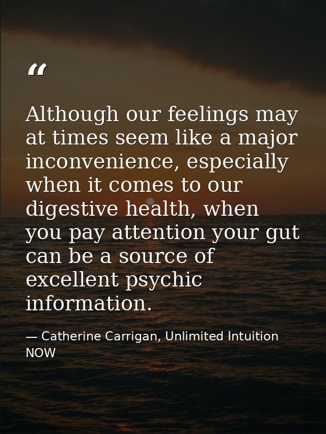 Although our feelings may at times seem like a major inconvenience, especially when it comes to our digestive health, wh — Catherine Carrigan, Unlimited Intuition NOW