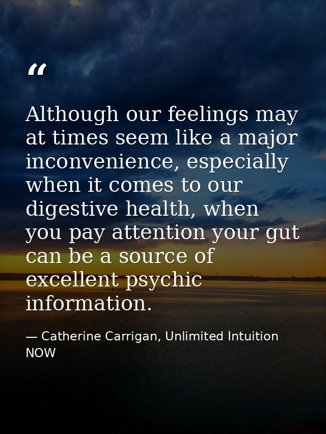 Although our feelings may at times seem like a major inconvenience, especially when it comes to our digestive health, wh — Catherine Carrigan, Unlimited Intuition NOW