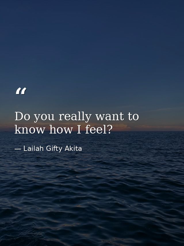 Do you really want to know how I feel? — Lailah Gifty Akita