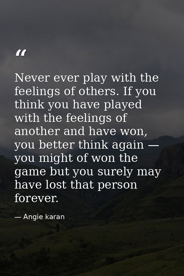 Never ever play with the feelings of others. If you think you have played with the feelings of another and have won, you — Angie karan