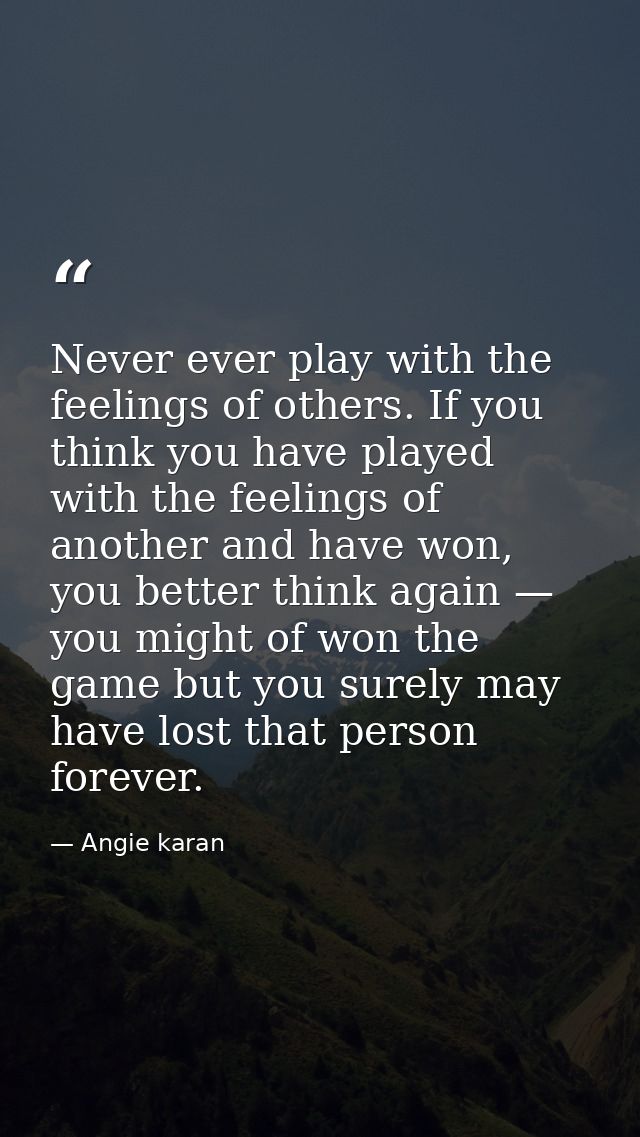 Never ever play with the feelings of others. If you think you have played with the feelings of another and have won, you — Angie karan
