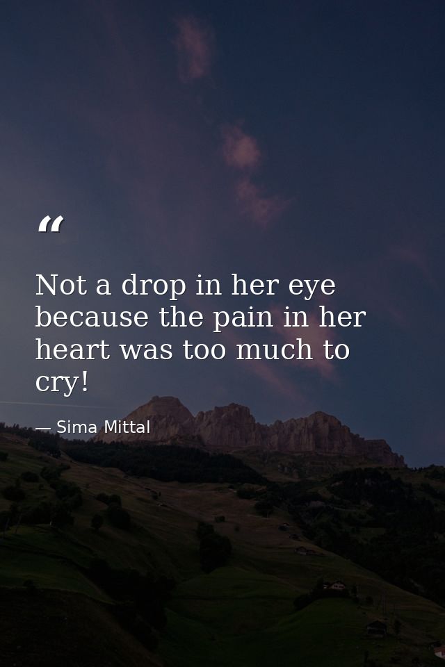 Not a drop in her eye because the pain in her heart was too much to cry! — Sima Mittal