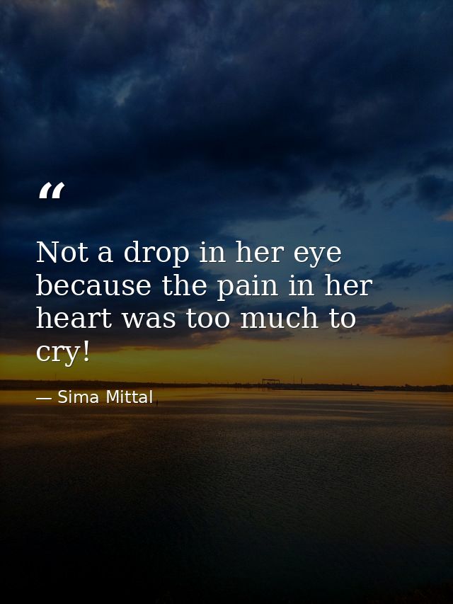 Not a drop in her eye because the pain in her heart was too much to cry! — Sima Mittal
