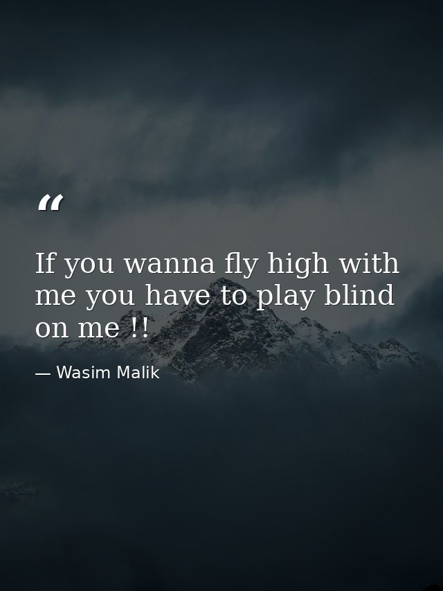 If you wanna fly high with me you have to play blind on me !! — Wasim Malik