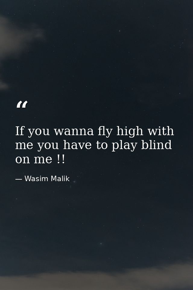 If you wanna fly high with me you have to play blind on me !! — Wasim Malik