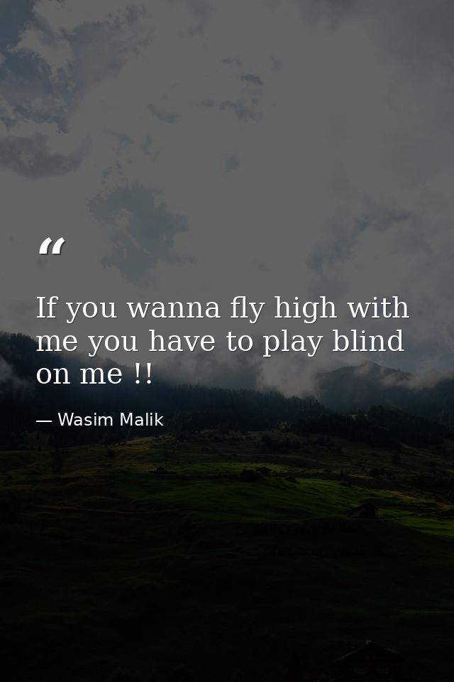 If you wanna fly high with me you have to play blind on me !! — Wasim Malik