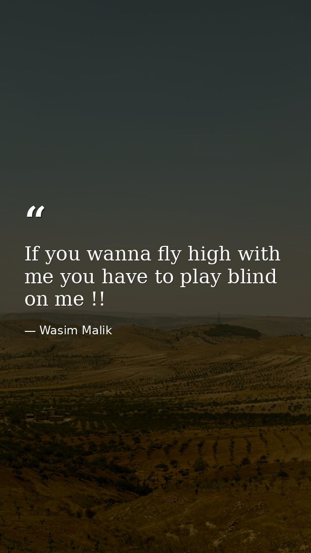 If you wanna fly high with me you have to play blind on me !! — Wasim Malik