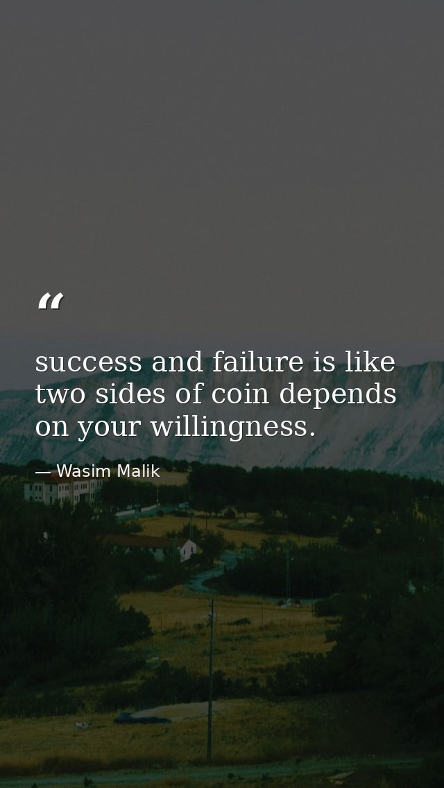 success and failure is like two sides of coin depends on your willingness. — Wasim Malik