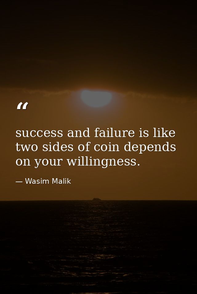 success and failure is like two sides of coin depends on your willingness. — Wasim Malik
