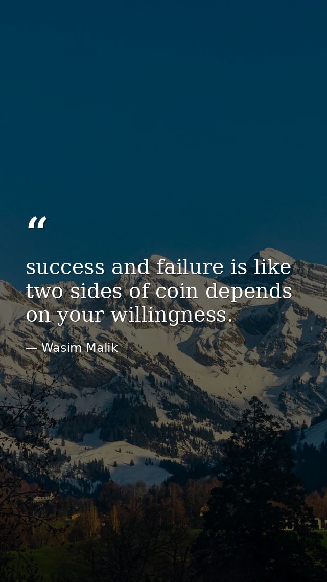 success and failure is like two sides of coin depends on your willingness. — Wasim Malik