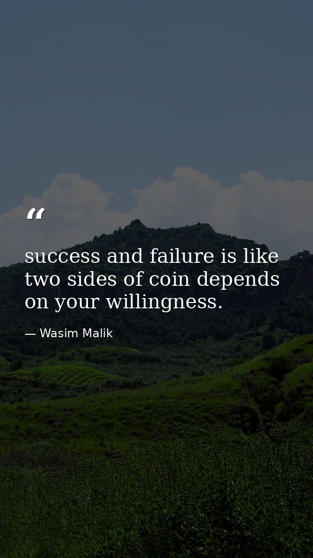 success and failure is like two sides of coin depends on your willingness. — Wasim Malik