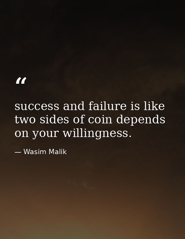 success and failure is like two sides of coin depends on your willingness. — Wasim Malik
