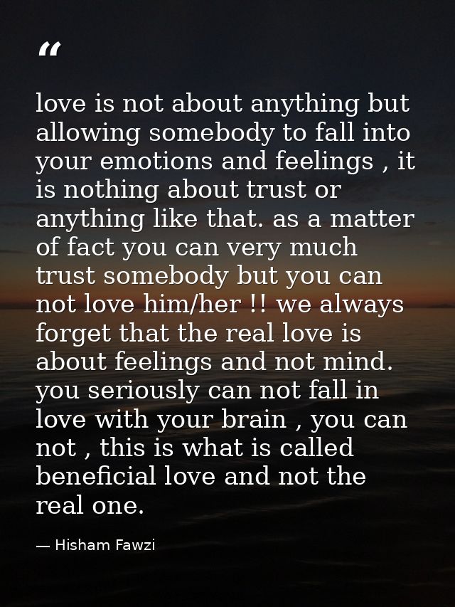 love is not about anything but allowing somebody to fall into your emotions and feelings , it is nothing about trust or  — Hisham Fawzi