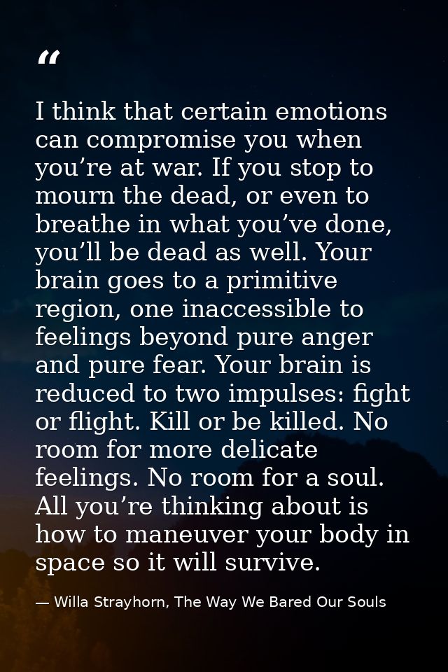 I think that certain emotions can compromise you when you’re at war. If you stop to mourn the dead, or even to breathe i — Willa Strayhorn, The Way We Bared Our Souls