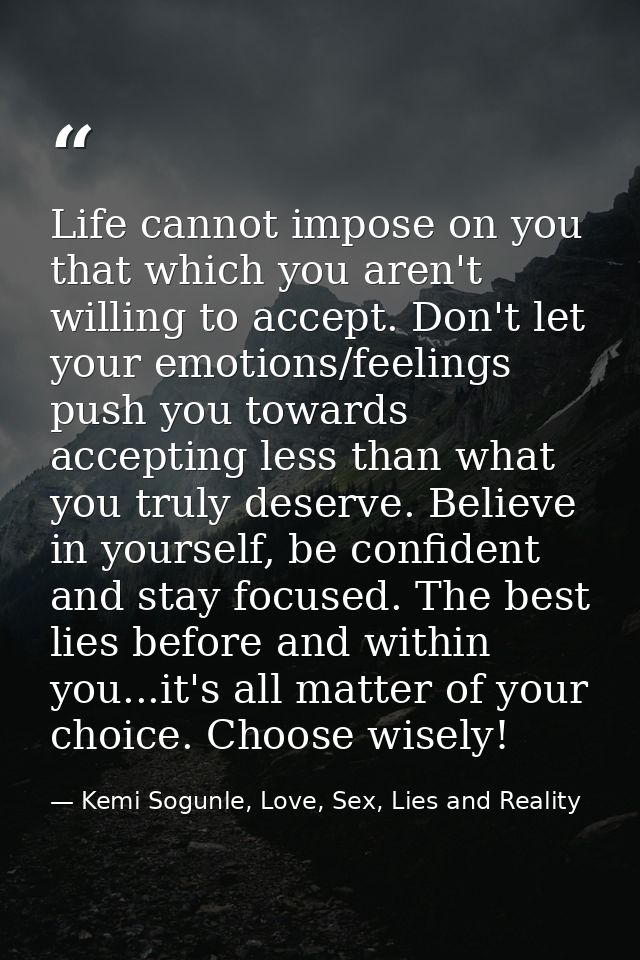 Life cannot impose on you that which you aren't willing to accept. Don't let your emotions/feelings push you towards acc — Kemi Sogunle, Love, Sex, Lies and Reality