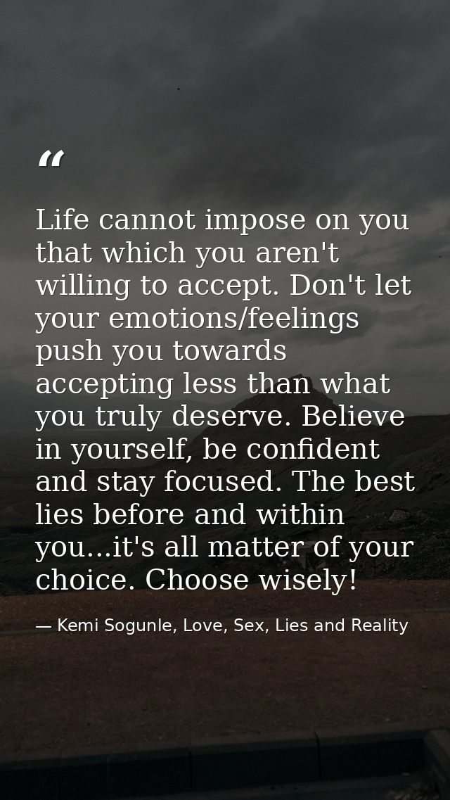 Life cannot impose on you that which you aren't willing to accept. Don't let your emotions/feelings push you towards acc — Kemi Sogunle, Love, Sex, Lies and Reality