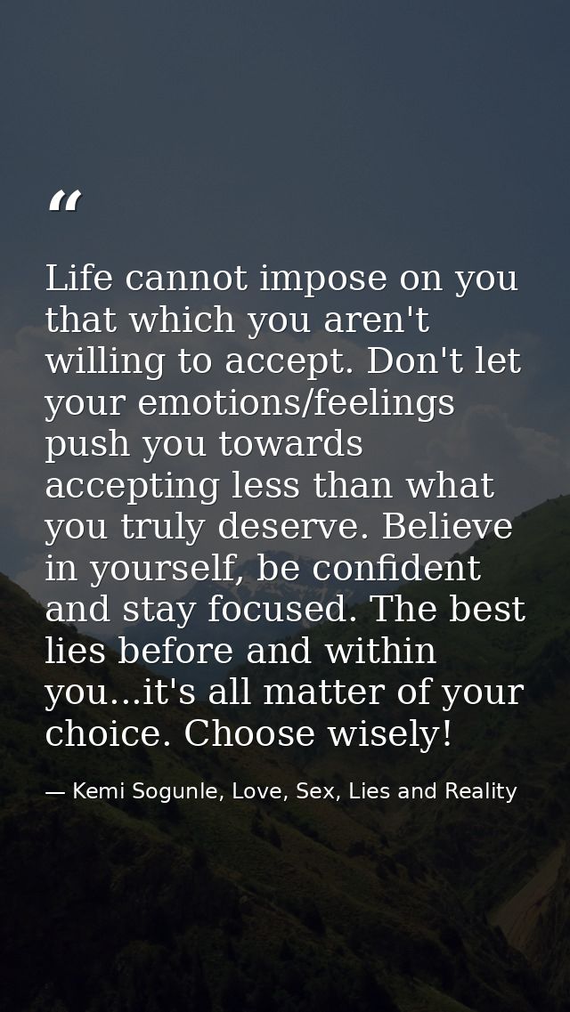 Life cannot impose on you that which you aren't willing to accept. Don't let your emotions/feelings push you towards acc — Kemi Sogunle, Love, Sex, Lies and Reality