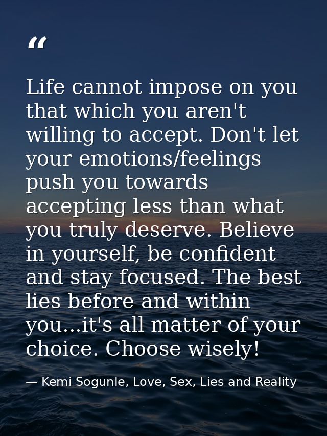 Life cannot impose on you that which you aren't willing to accept. Don't let your emotions/feelings push you towards acc — Kemi Sogunle, Love, Sex, Lies and Reality