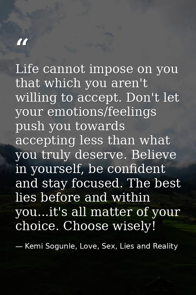 Life cannot impose on you that which you aren't willing to accept. Don't let your emotions/feelings push you towards acc — Kemi Sogunle, Love, Sex, Lies and Reality