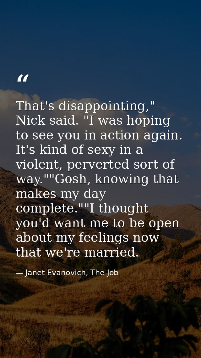 That's disappointing," Nick said. "I was hoping to see you in action again. It's kind of sexy in a violent, perverted so — Janet Evanovich, The Job