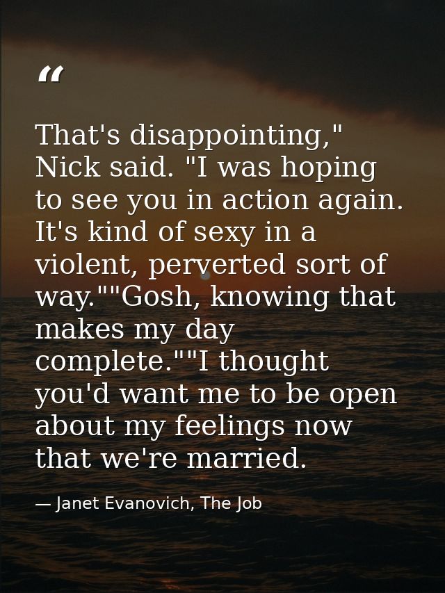 That's disappointing," Nick said. "I was hoping to see you in action again. It's kind of sexy in a violent, perverted so — Janet Evanovich, The Job