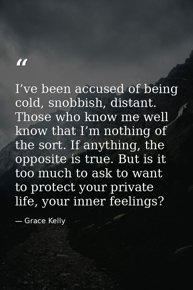 I’ve been accused of being cold, snobbish, distant. Those who know me well know that I’m nothing of the sort. If anythin — Grace Kelly