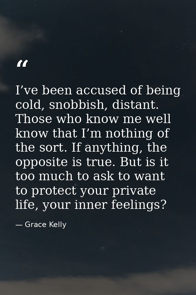 I’ve been accused of being cold, snobbish, distant. Those who know me well know that I’m nothing of the sort. If anythin — Grace Kelly