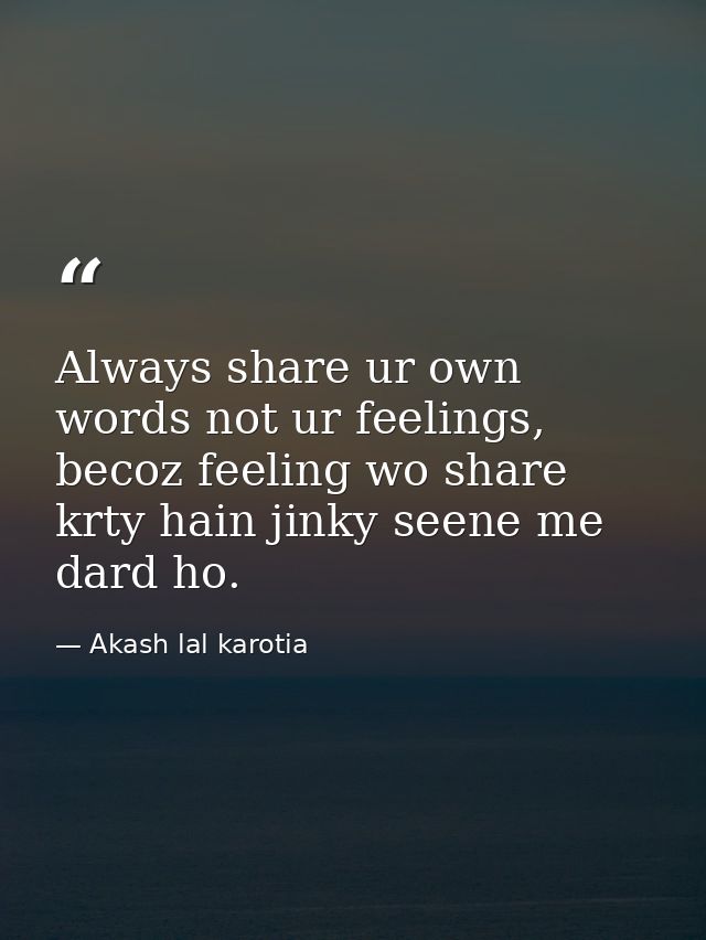 Always share ur own words not ur feelings, becoz feeling wo share krty hain jinky seene me dard ho. — Akash lal karotia