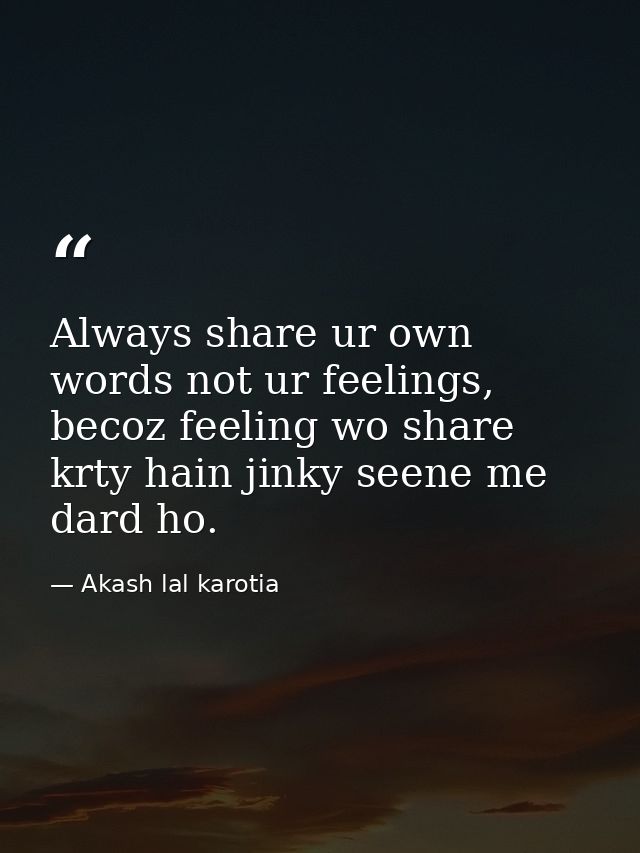 Always share ur own words not ur feelings, becoz feeling wo share krty hain jinky seene me dard ho. — Akash lal karotia