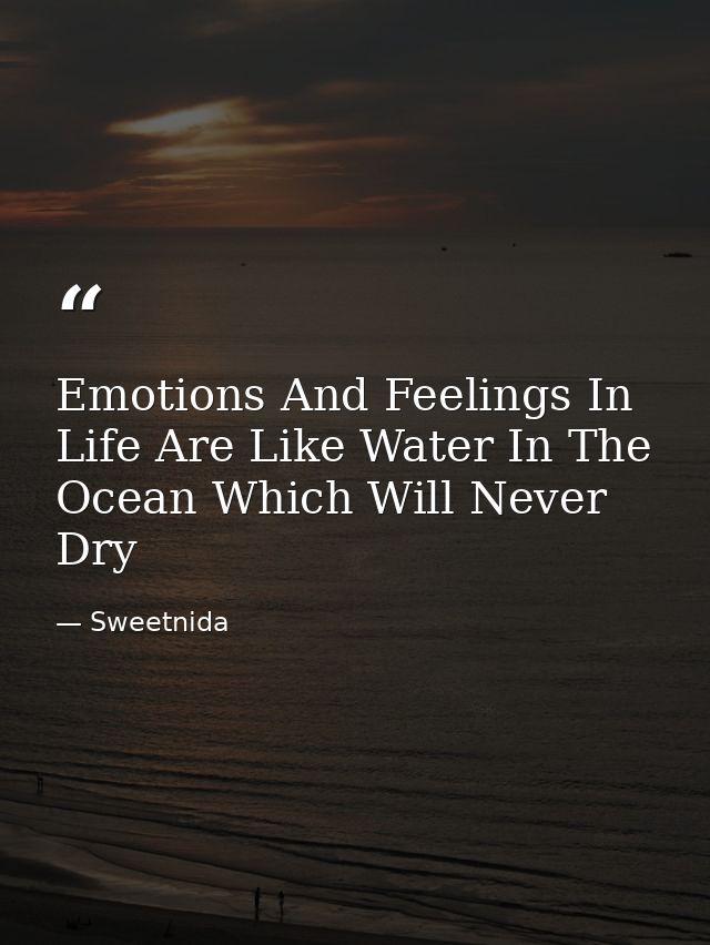Emotions And Feelings In Life Are Like Water In The Ocean Which Will Never Dry — Sweetnida