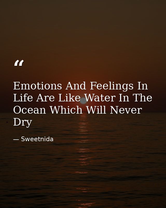 Emotions And Feelings In Life Are Like Water In The Ocean Which Will Never Dry — Sweetnida