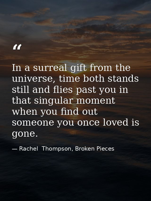 In a surreal gift from the universe, time both stands still and flies past you in that singular moment when you find out — Rachel  Thompson, Broken Pieces