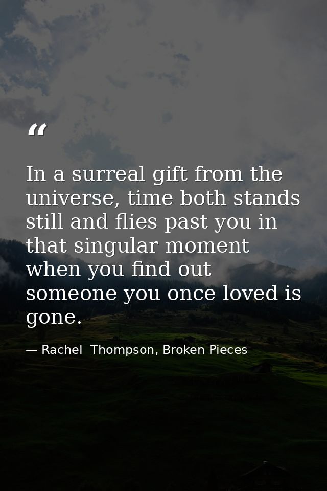 In a surreal gift from the universe, time both stands still and flies past you in that singular moment when you find out — Rachel  Thompson, Broken Pieces