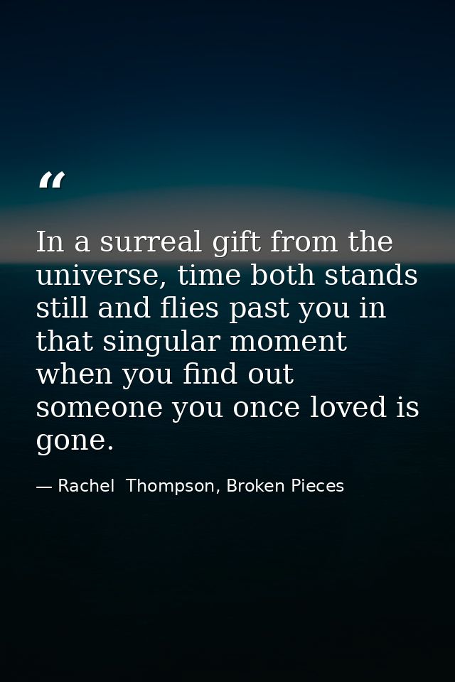 In a surreal gift from the universe, time both stands still and flies past you in that singular moment when you find out — Rachel  Thompson, Broken Pieces