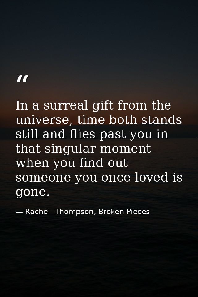 In a surreal gift from the universe, time both stands still and flies past you in that singular moment when you find out — Rachel  Thompson, Broken Pieces