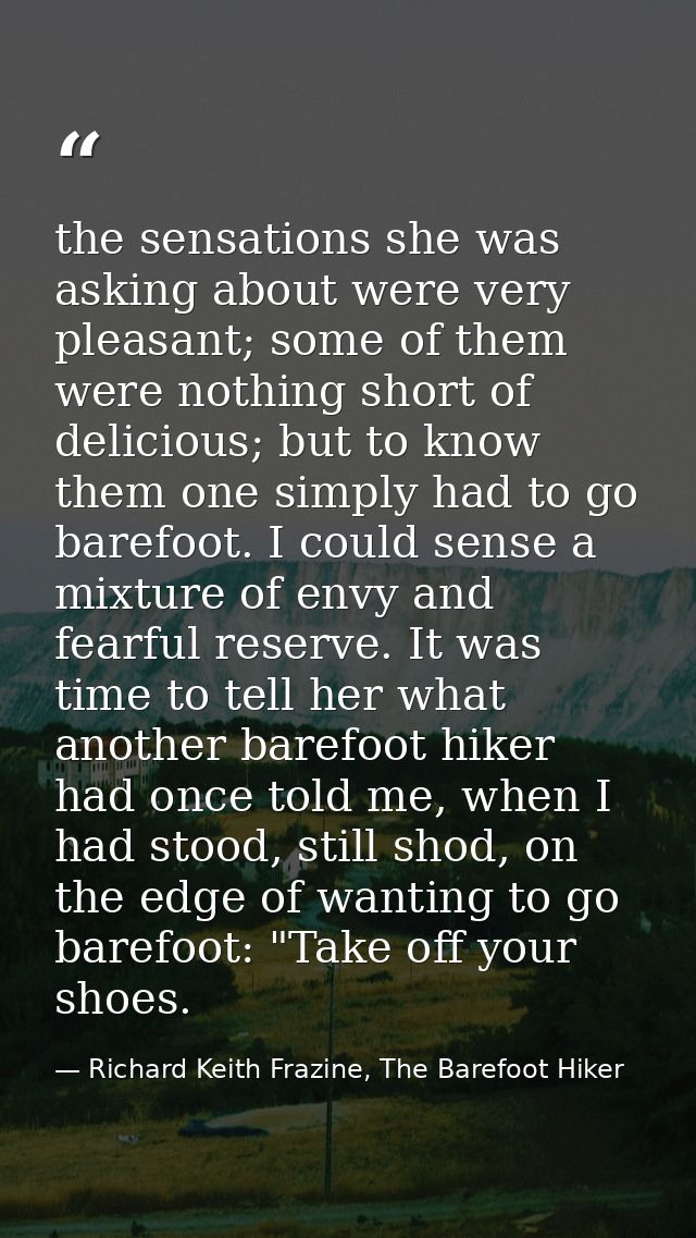 the sensations she was asking about were very pleasant; some of them were nothing short of delicious; but to know them o — Richard Keith Frazine, The Barefoot Hiker
