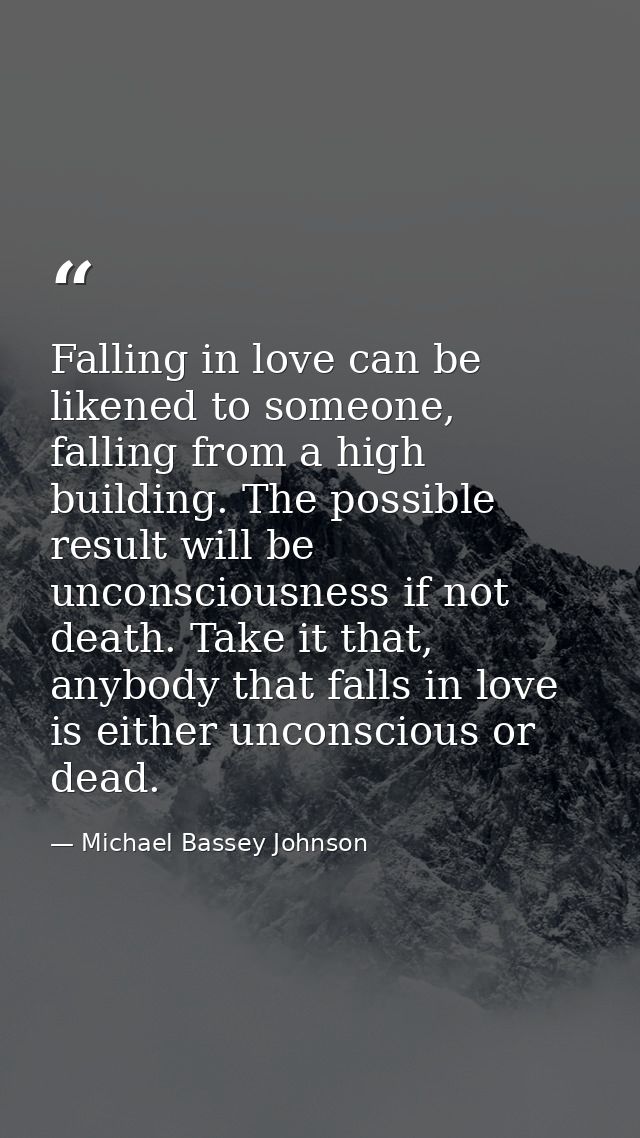 Falling in love can be likened to someone, falling from a high building. The possible result will be unconsciousness if  — Michael Bassey Johnson