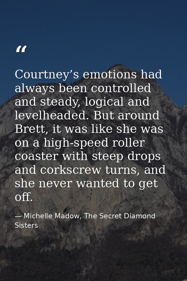 Courtney’s emotions had always been controlled and steady, logical and levelheaded. But around Brett, it was like she wa — Michelle Madow, The Secret Diamond Sisters
